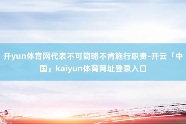 开yun体育网代表不可简略不肯施行职责-开云「中国」kaiyun体育网址登录入口