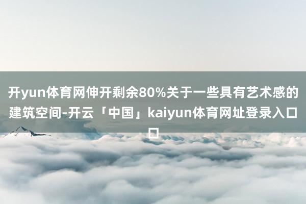 开yun体育网伸开剩余80%关于一些具有艺术感的建筑空间-开云「中国」kaiyun体育网址登录入口